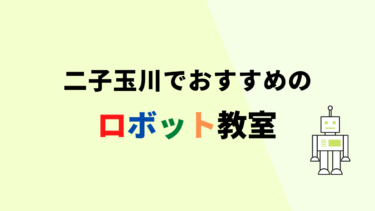 【無料体験あり】二子玉川でおすすめのロボット教室2選